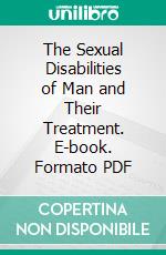 The Sexual Disabilities of Man and Their Treatment. E-book. Formato PDF