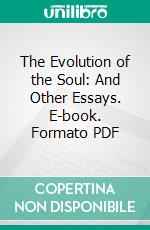 The Evolution of the Soul: And Other Essays. E-book. Formato PDF ebook