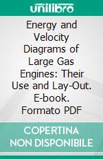 Energy and Velocity Diagrams of Large Gas Engines: Their Use and Lay-Out. E-book. Formato PDF