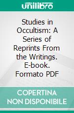 Studies in Occultism: A Series of Reprints From the Writings. E-book. Formato PDF ebook