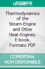 Thermodynamics of the Steam-Engine and Other Heat-Engines. E-book. Formato PDF