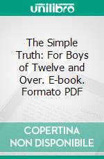 The Simple Truth: For Boys of Twelve and Over. E-book. Formato PDF ebook