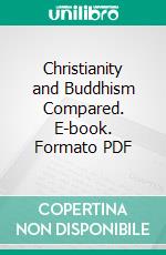 Christianity and Buddhism Compared. E-book. Formato PDF ebook di Robert Spence Hardy