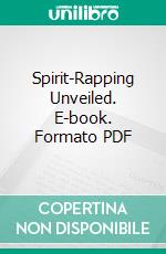 Spirit-Rapping Unveiled. E-book. Formato PDF