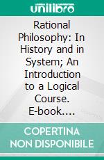 Rational Philosophy: In History and in System; An Introduction to a Logical Course. E-book. Formato PDF ebook di Alexander Campbell Fraser