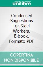 Condensed Suggestions for Steel Workers. E-book. Formato PDF ebook