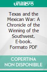 Texas and the Mexican War: A Chronicle of the Winning of the Southwest. E-book. Formato PDF ebook di Nathaniel W. Stephenson