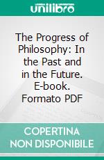 The Progress of Philosophy: In the Past and in the Future. E-book. Formato PDF ebook di Samuel Tyler