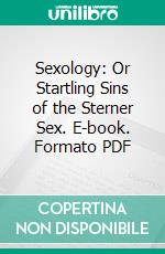 Sexology: Or Startling Sins of the Sterner Sex. E-book. Formato PDF ebook