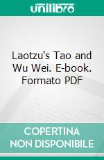 Laotzu's Tao and Wu Wei. E-book. Formato PDF ebook