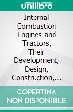 Internal Combustion Engines and Tractors, Their Development, Design, Construction, Function and Maintenance. E-book. Formato PDF ebook di Oliver Brunner Zimmerman