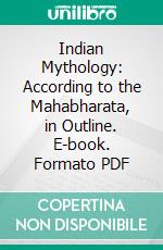 Indian Mythology: According to the Mahabharata, in Outline. E-book. Formato PDF ebook