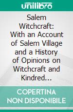 Salem Witchcraft: With an Account of Salem Village and a History of Opinions on Witchcraft and Kindred Subjects. E-book. Formato PDF ebook