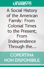 A Social History of the American Family: From Colonial Times to the Present; From Independence Through the Civil War. E-book. Formato PDF ebook