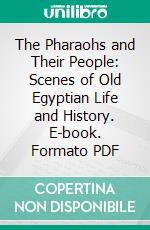 The Pharaohs and Their People: Scenes of Old Egyptian Life and History. E-book. Formato PDF ebook