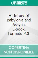 A History of Babylonia and Assyria. E-book. Formato PDF ebook