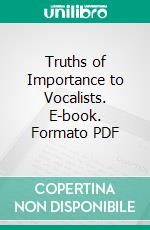 Truths of Importance to Vocalists. E-book. Formato PDF ebook