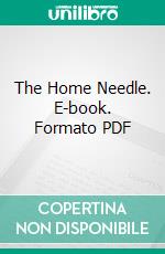 The Home Needle. E-book. Formato PDF ebook di Ella Rodman Church