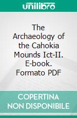 The Archaeology of the Cahokia Mounds Ict-II. E-book. Formato PDF ebook di James M. Collins