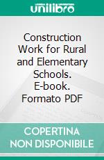 Construction Work for Rural and Elementary Schools. E-book. Formato PDF ebook di Virginia McGaw