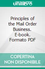 Principles of the Mail Order Business. E-book. Formato PDF ebook di Arthur Eugene Swett