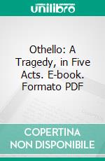 Othello: A Tragedy, in Five Acts. E-book. Formato PDF ebook