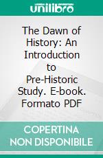 The Dawn of History: An Introduction to Pre-Historic Study. E-book. Formato PDF ebook