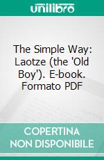 The Simple Way: Laotze (the 'Old Boy'). E-book. Formato PDF