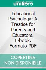 Educational Psychology: A Treatise for Parents and Educators. E-book. Formato PDF ebook di Louisa Parsons Hopkins