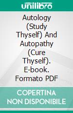 Autology (Study Thyself) And Autopathy (Cure Thyself). E-book. Formato PDF ebook di Edmond Raymond Moras