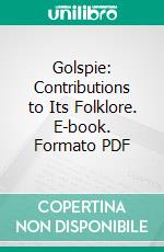 Golspie: Contributions to Its Folklore. E-book. Formato PDF ebook di Edward Williams Byron Nicholson