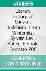 Literary History of Sanskrit Buddhism: From Winternitz, Sylvain Levi, Huber. E-book. Formato PDF ebook