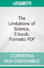 The Limitations of Science. E-book. Formato PDF ebook