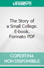 The Story of a Small College. E-book. Formato PDF ebook