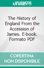 The History of England From the Accession of James. E-book. Formato PDF ebook di Thomas Macaulay