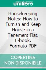 Housekeeping Notes: How to Furnish and Keep House in a Tenement Flat. E-book. Formato PDF ebook