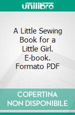 A Little Sewing Book for a Little Girl. E-book. Formato PDF ebook