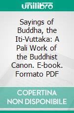 Sayings of Buddha, the Iti-Vuttaka: A Pali Work of the Buddhist Canon. E-book. Formato PDF ebook di Justin Hartley Moore