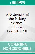 A Dictionary of the Military Science. E-book. Formato PDF ebook