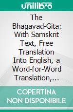 The Bhagavad-Gita: With Samskrit Text, Free Translation Into English, a Word-for-Word Translation, and an Introduction on Samskrit Grammar. E-book. Formato PDF ebook