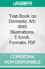 Text-Book on Domestic Art: With Illustrations. E-book. Formato PDF ebook