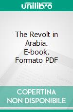 The Revolt in Arabia. E-book. Formato PDF ebook