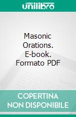 Masonic Orations. E-book. Formato PDF ebook