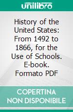 History of the United States: From 1492 to 1866, for the Use of Schools. E-book. Formato PDF ebook