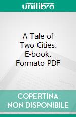 A Tale of Two Cities. E-book. Formato PDF ebook di Charles Dickens