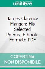 James Clarence Mangan: His Selected Poems. E-book. Formato PDF