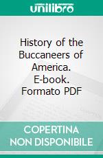 History of the Buccaneers of America. E-book. Formato PDF ebook di James Burney