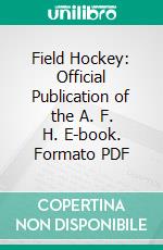 Field Hockey: Official Publication of the A. F. H. E-book. Formato PDF ebook