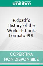 Ridpath's History of the World. E-book. Formato PDF ebook di John Clark Ridpath