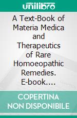 A Text-Book of Materia Medica and Therapeutics of Rare Homoeopathic Remedies. E-book. Formato PDF ebook